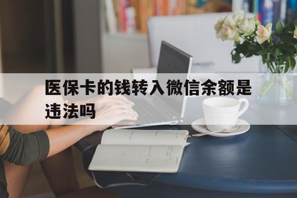 宣威最新的医保卡的钱转入微信余额是违法吗方法分享(宣威医保转入银行卡的钱可以花吗教程)