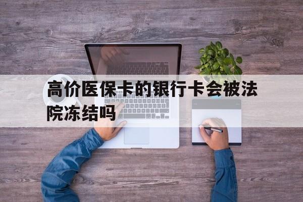 宣威最新的高价医保卡的银行卡会被法院冻结吗方法分享(宣威医保卡钱被冻结了怎么办教程)